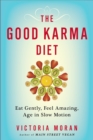 Image for The good karma diet  : eat gently, feel amazing, age in slow motion