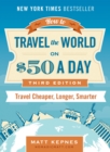 Image for How to Travel the World on $50 a Day - Third Edition : Travel Cheaper, Longer, Smarter
