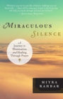 Image for Miraculous silence  : a journey to illumination and healing through prayer