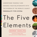Image for The five elements  : understand yourself and enhance your relationships with the wisdom of the world&#39;s oldest personality type system