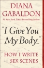 Image for &amp;quot;I Give You My Body . . .&amp;quot;: How I Write Sex Scenes