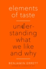 Image for Elements of taste: understanding what we like and why