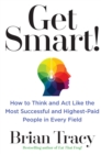 Image for Get smart!: how to think, decide, act, and get better results in everything you do