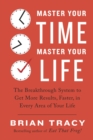 Image for Master Your Time, Master Your Life: The Breakthrough System to Get More Results, Faster, in Every Area of Your Life