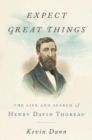 Image for Expect great things  : the life and search of Henry David Thoreau