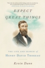 Image for Expect great things: the life and search of Henry David Thoreau