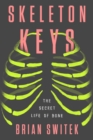 Image for Skeleton Keys : The Secret Life of Bone
