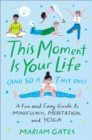 Image for This moment is your life (and so is this one)  : a fun and easy guide to mindfulness, meditation, and yoga for teens and tweens