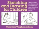 Image for Sketching and Drawing for Children : Step-By-Step Fundamentals of Sketching and Drawing for Young Artists