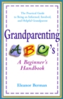 Image for Grandparenting ABC&#39;S : A Beginner&#39;s Handbook - the Practical Guide to Being an Informed, Involved, and Helpful Grandparent
