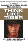 Image for Think Like Tiger : An Analysis of Tiger Wood&#39;s Mental Game