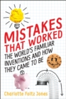 Image for Mistakes That Worked : The World&#39;s Familiar Inventions and How They Came to Be