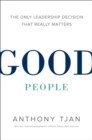 Image for Good People: The Only Leadership Decision That Really Matters