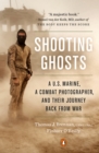 Image for Shooting ghosts: a U.S. Marine, a conflict photographer, and their journey back from war