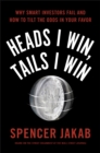 Image for Heads I Win, Tails I Win: Why Smart Investors Fail and How to Tilt the Odds in Your Favor