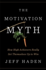 Image for The motivation myth  : how high achievers really set themselves up to win