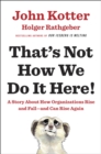 Image for That&#39;s Not How We Do It Here!: A Story about How Organizations Rise and Fall--and Can Rise Again