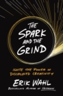 Image for Spark and the Grind: Ignite the Power of Disciplined Creativity