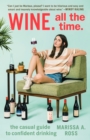 Image for Wine. All the Time.: The Casual Guide to Confident Drinking