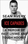 Image for Ice Capades: A Memoir of Fast Living and Tough Hockey