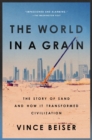 Image for The World In A Grain : The Story of Sand and How It Transformed Civilization