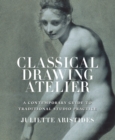 Image for Classical drawing atelier  : a complete course in traditional studio practice