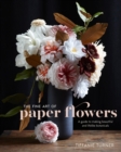 Image for Fine Art of Paper Flowers: A Guide to Making Beautiful and Lifelike Botanicals
