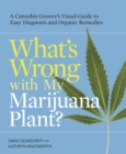 Image for What&#39;s Wrong with My Marijuana Plant?: A Cannabis Grower&#39;s Visual Guide to Easy Diagnosis and Organic Remedies