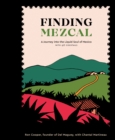 Image for Finding mezcal: a journey into the liquid soul of Mexico with 35 cocktails : you don&#39;t find mezcal, mezcal finds you
