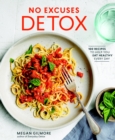 Image for No excuses detox: quick-and-easy, budget-friendly, family-approved recipes to help you eat healthy every day