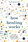 Image for How healing works: get well and stay well using your hidden power to heal
