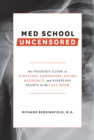 Image for Med School Uncensored : The Insider's Guide to Surviving Admissions, Exams, Residency, and Sleepless Nights in the Call Room