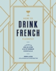 Image for How to drink French fluently  : a guide to joie de vivre with St-Germain cocktails