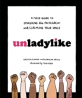 Image for Unladylike: A Field Guide to Smashing the Patriarchy and Claiming Your Space