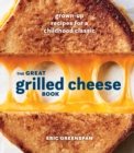 Image for The great grilled cheese book: 40 recipes for everyone&#39;s favorite sandwich