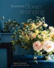 Image for Seasonal flower arranging  : fill your home with blooms, branches, and foraged materials all year round