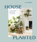 Image for House Planted: Choosing, Growing, and Styling the Perfect Plants for Your Space