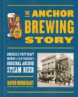 Image for The Anchor brewing story: America&#39;s first craft brewery and San Francisco&#39;s original Anchor Steam Beer