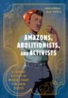 Image for Amazons, abolitionists, and activists  : a graphic history of women&#39;s fight for their rights