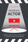 Image for Working actor  : breaking in, making a living, and making a life in the fabulous trenches of show business