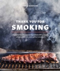 Image for Thank You for Smoking : Fun and Fearless Recipes Cooked with a Whiff of Wood Fire on Your Grill or Smoker