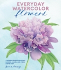 Image for Everyday watercolor flowers: a modern guide to painting blooms, leaves, and stems step by step