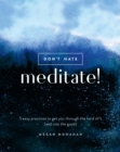 Image for Don&#39;t Hate, Meditate!: 5 Easy Practices to Get You Through the Hard Sh*t (and into the Good)