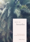 Image for How to Breathe : 25 Breathwork Practices for Connection, Joy, and Resilience