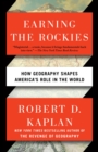 Image for Earning the Rockies : How Geography Shapes America&#39;s Role in the World