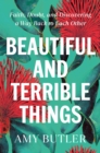 Image for Beautiful and Terrible Things : Faith, Doubt, and Discovering a Way Back to Each Other