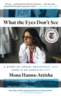 Image for What the Eyes Don&#39;t See: A Story of Crisis, Resistance, and Hope in an American City