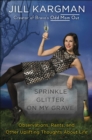 Image for Sprinkle glitter on my grave: observations, rants, and other uplifting thoughts about life