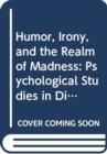 Image for Humor, Irony, and the Realm of Madness : Psychological Studies in Dickens, Butler, and Others