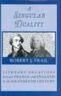 Image for A Singular Duality : Literary Relations Between France and England in the Eighteenth Century